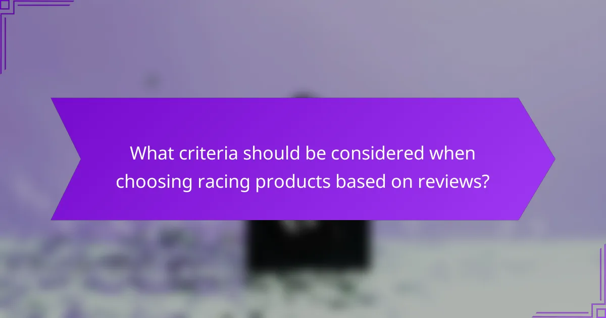 What criteria should be considered when choosing racing products based on reviews?
