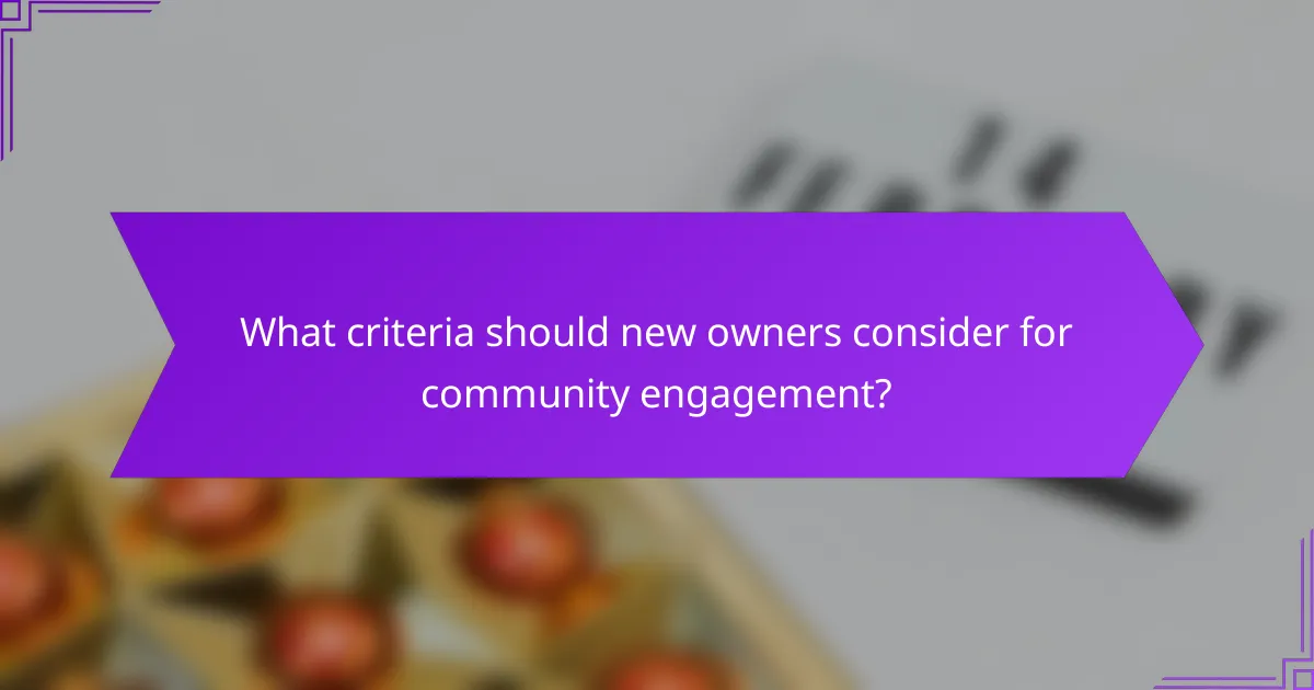 What criteria should new owners consider for community engagement?