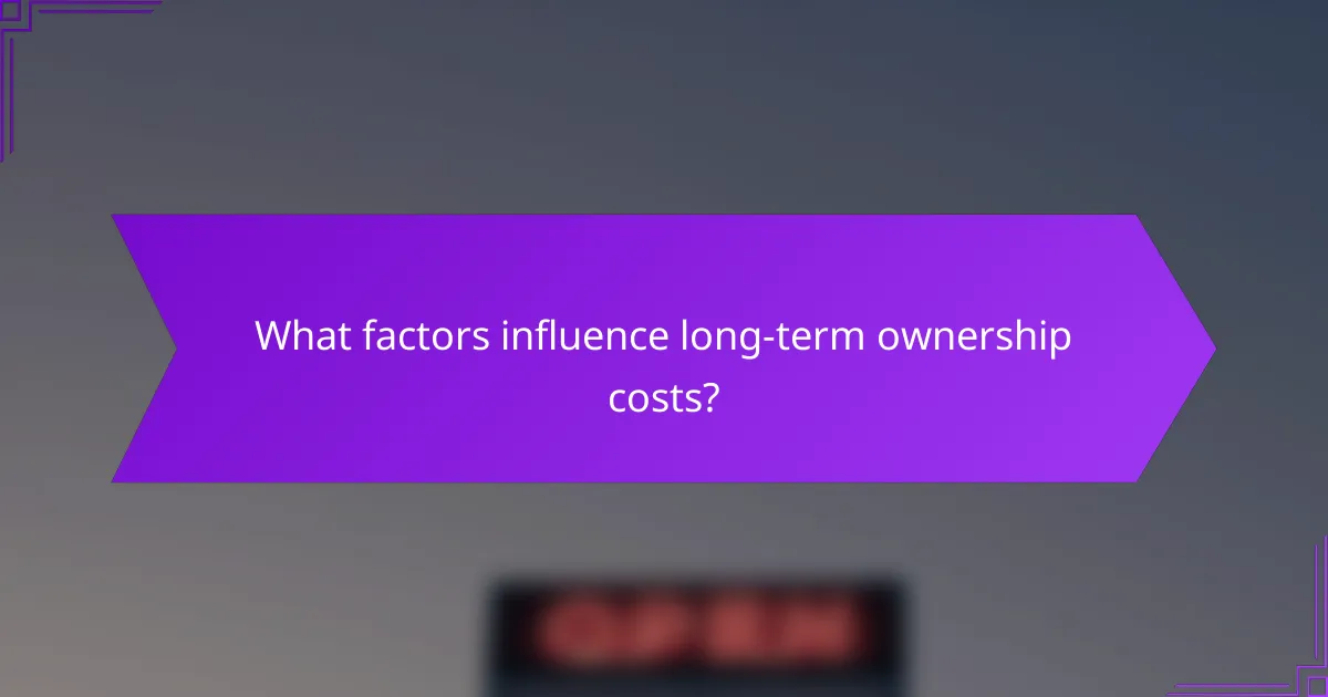 What factors influence long-term ownership costs?