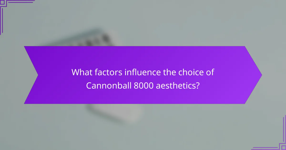 What factors influence the choice of Cannonball 8000 aesthetics?