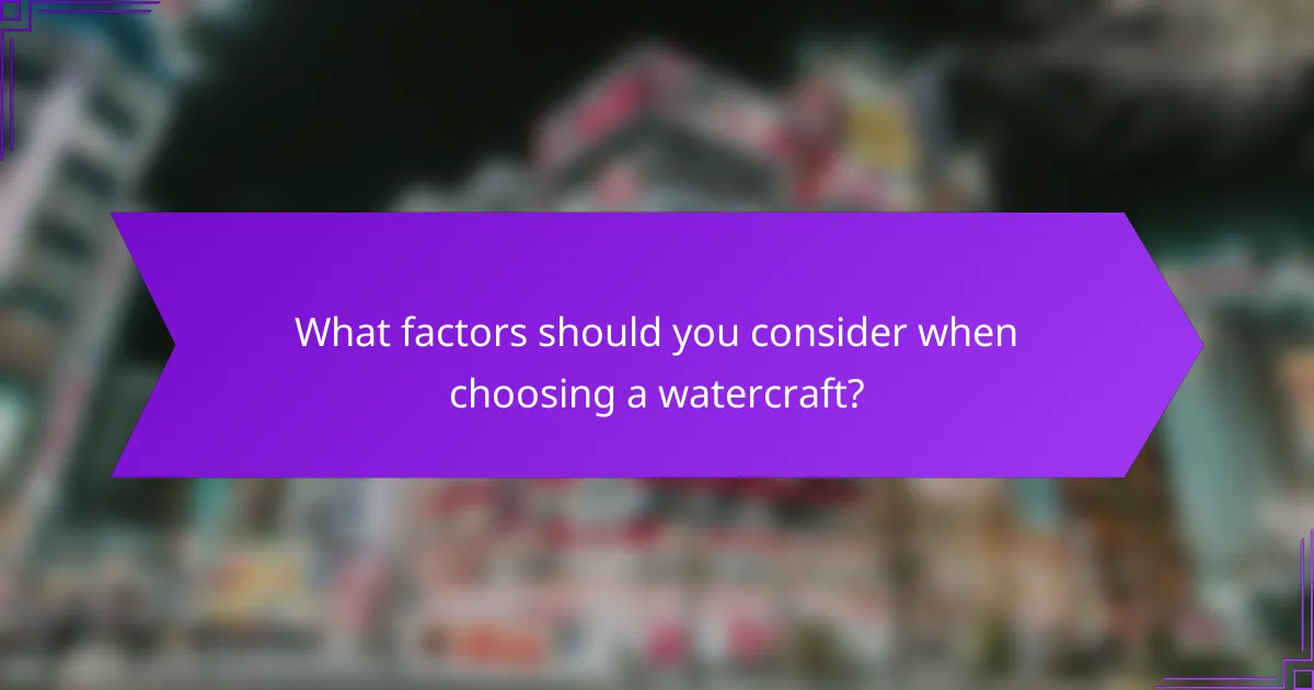 What factors should you consider when choosing a watercraft?
