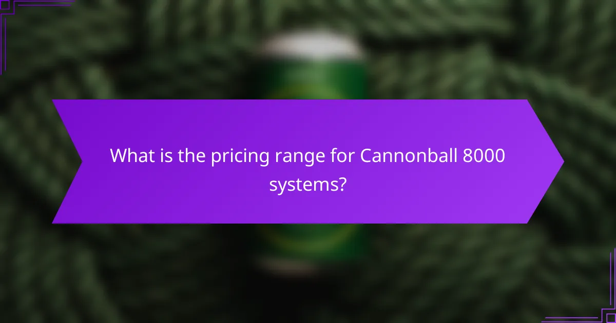 What is the pricing range for Cannonball 8000 systems?