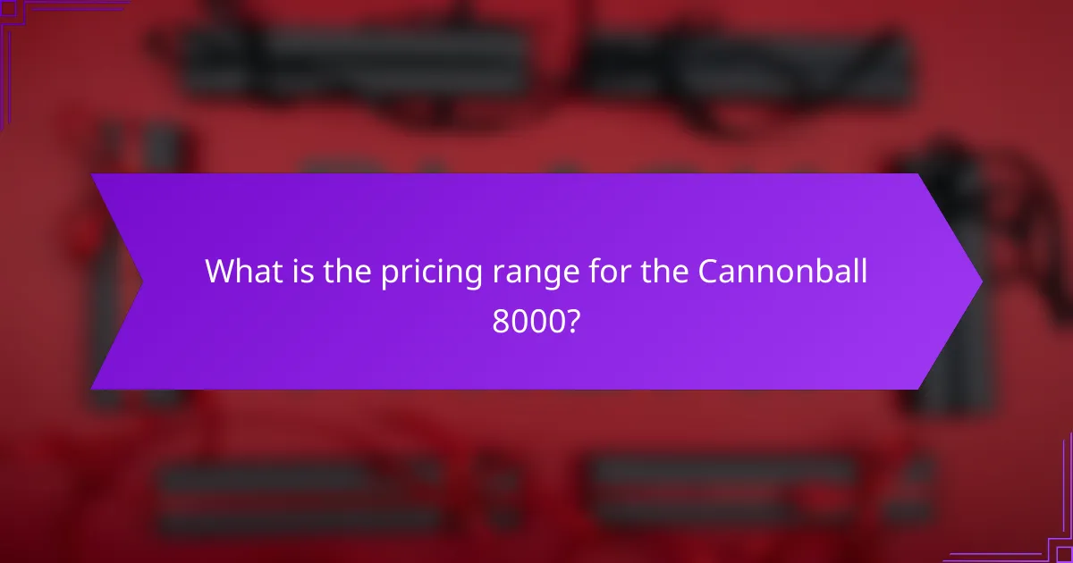 What is the pricing range for the Cannonball 8000?