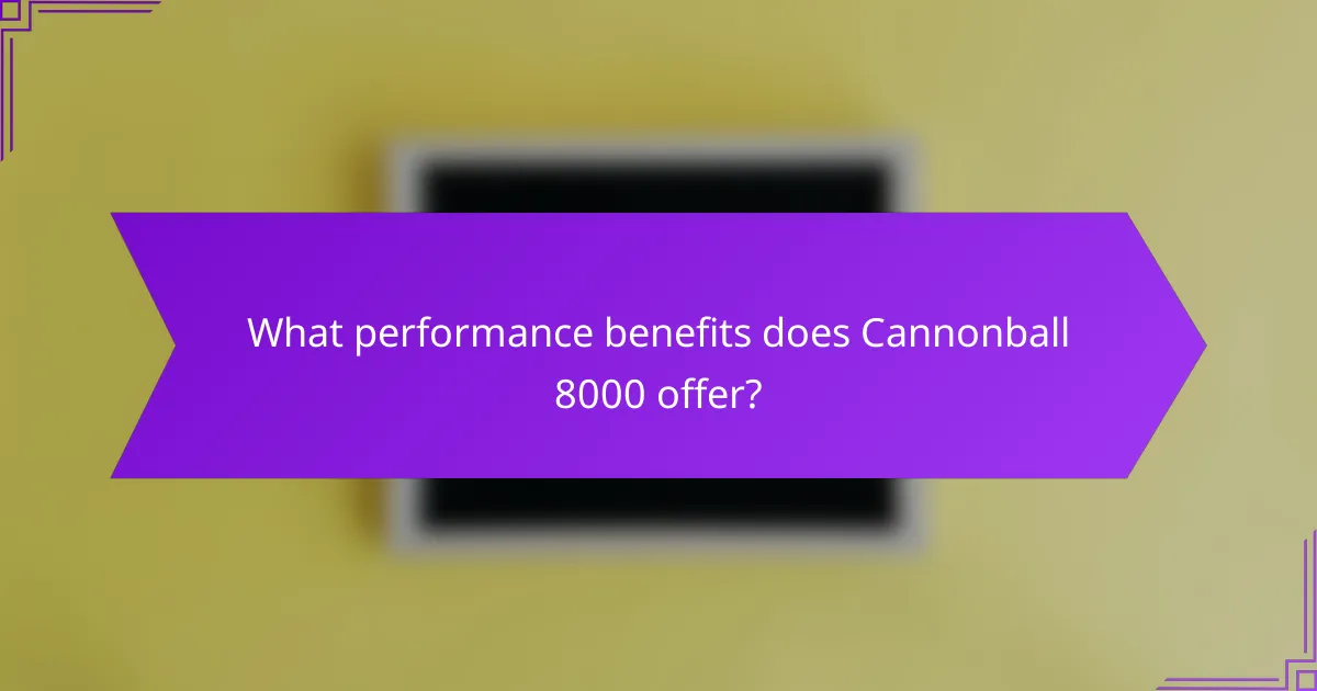 What performance benefits does Cannonball 8000 offer?