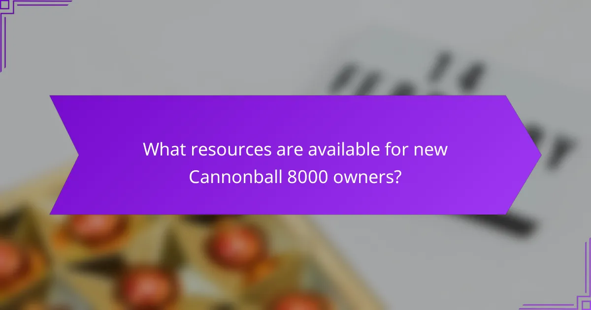 What resources are available for new Cannonball 8000 owners?