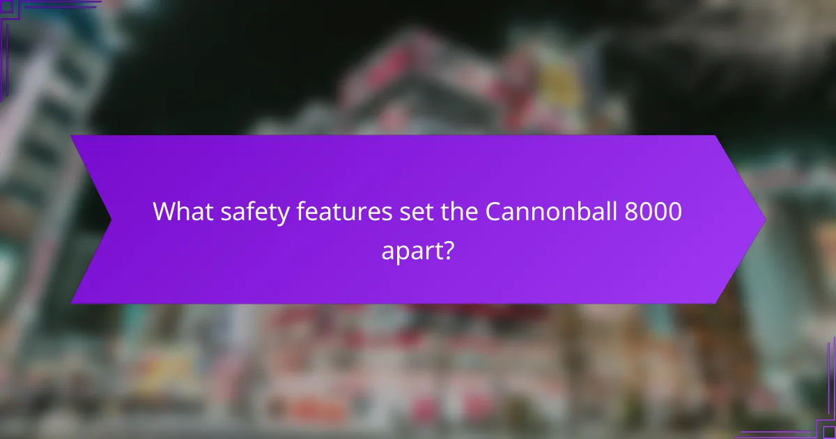 What safety features set the Cannonball 8000 apart?