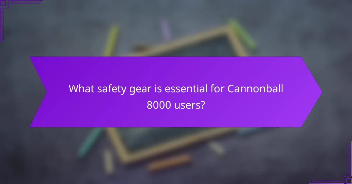 What safety gear is essential for Cannonball 8000 users?
