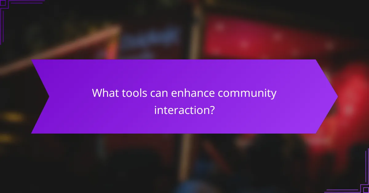 What tools can enhance community interaction?