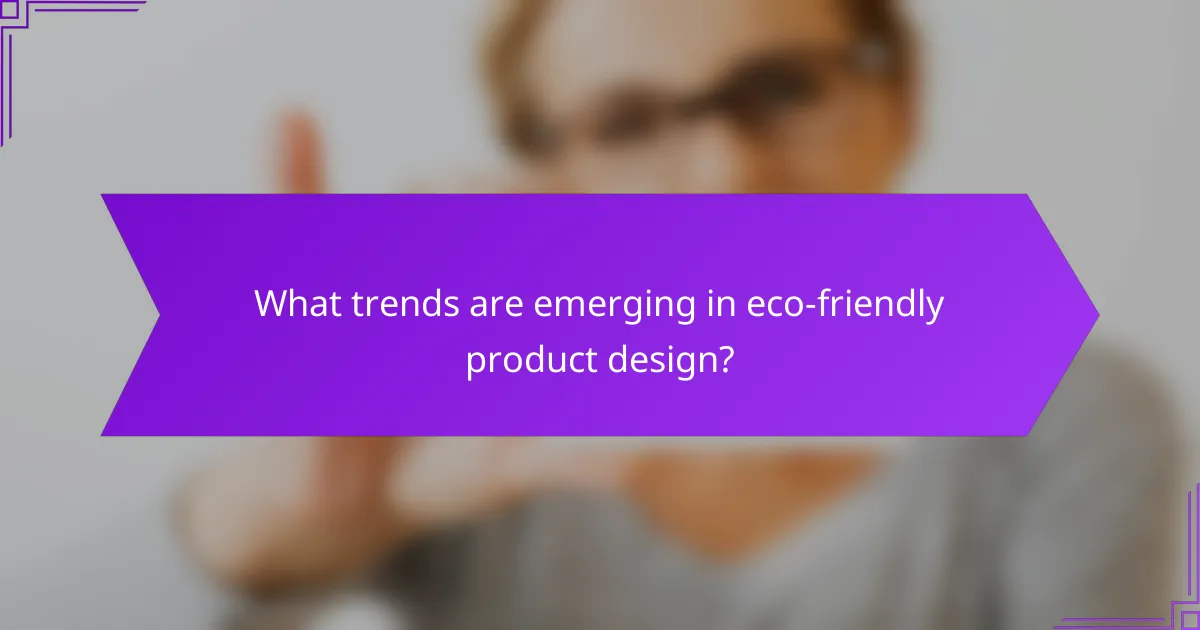What trends are emerging in eco-friendly product design?