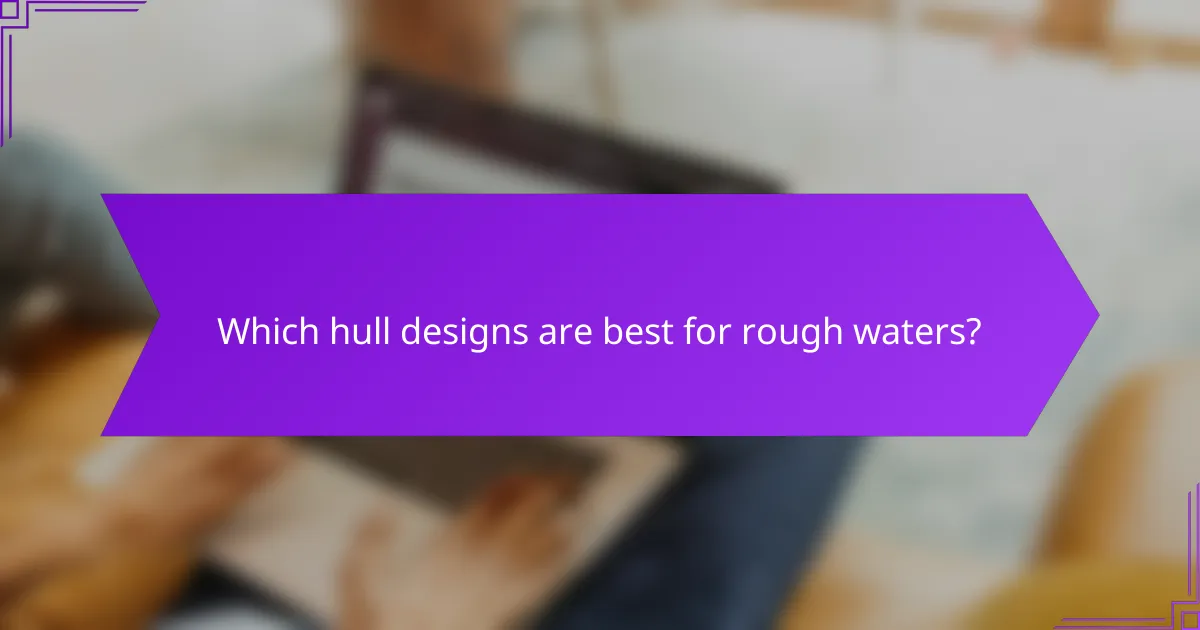 Which hull designs are best for rough waters?